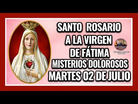 SANTO ROSARIO A LA VIRGEN DE FÁTIMA: MISTERIOS DOLOROSOS: MARTES 02 DE JULIO DE 2024.
