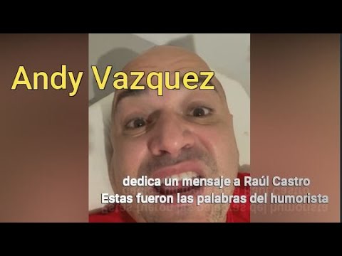 Andy Vazquez dedica un mensaje a Raul Castro. Estas fueron las palabras del humorista