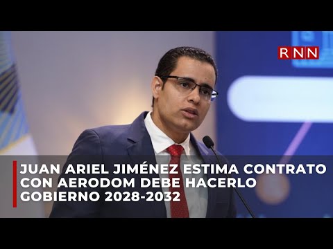 Juan Ariel Jiménez estima renegociación con Aerodom debe hacerla Gobierno 2028-2032