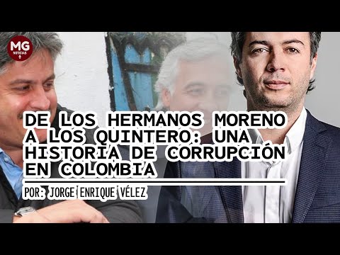 DE LOS HERMANOS MORENO A LOS QUINTERO: UNA HISTORIA DE CORRUPCIÓN EN COLOMBIA  Jorge Enrique Vélez