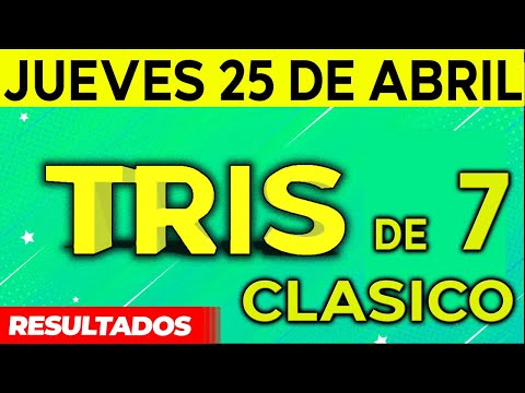 Sorteo Tris de las Siete y Tris Clásico del Jueves 25 de Abril del 2024.
