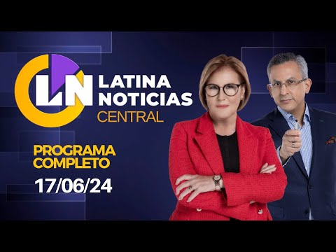 LATINA EN VIVO: EDICIÓN CENTRAL - LUNES 17 DE JUNIO DE 2024