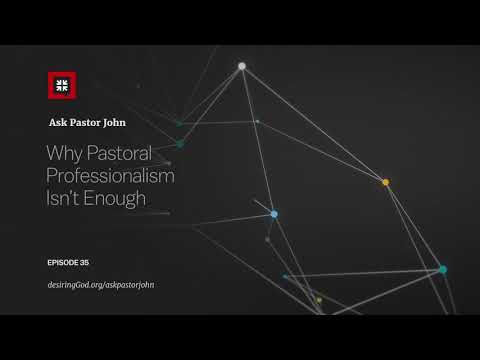 Why Pastoral Professionalism Isn’t Enough // Ask Pastor John
