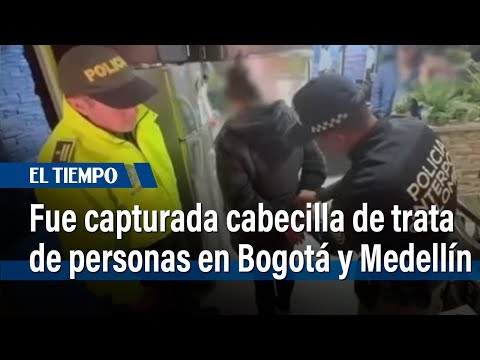 Fue capturada señalada cabecilla de trata de personas en Bogotá y Medellín | El Tiempo