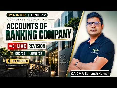 Accounts of Banking Company Revision by CA CMA Santosh Kumar | CMA Inter | Dec ’26 & June ’27