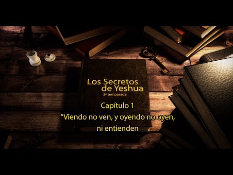T3 Los secretos de Yeshua Cap 1 Viendo no ven, y oyendo no oyen, ni entienden