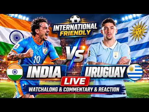 India vs Uruguay Live International Friendly Match Watchalong Commentary &amp; Reaction 2026