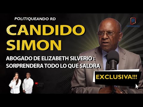 CANDIDO SIMON ABOGADO DE ELIZABETH SILVERIO: SORPRENDERÁ TODO LO QUE SALDRÁ EN POLITIQUEANDO RD