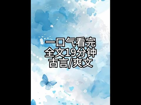 全文19分钟,一更到底 #小说一口气看完系列 #古言小说 #完结文推荐 #宝藏小说 #文荒推荐