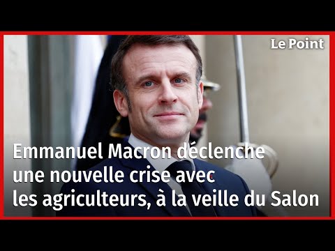 Emmanuel Macron déclenche une nouvelle crise avec les agriculteurs, à la veille du Salon