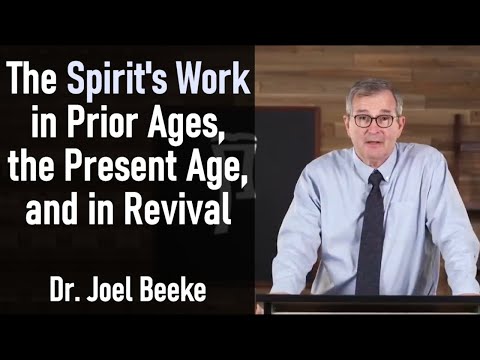 The Spirit's Work in Prior Ages, the Present Age, and in Revival - Dr. Joel Beeke Sermon