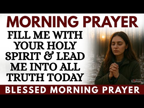 Fill Me with Your Holy Spirit & Lead Me into All Truth Today (Morning Prayer)