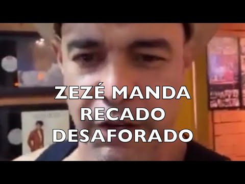 ZEZÉ MANDA RECADO DESAFORADO