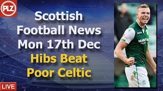 Hibs Beat Poor Celtic – Monday 17th December – PLZ Scottish Bulletin