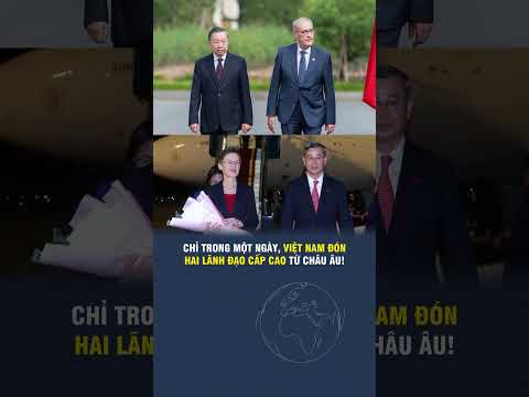 CHỈ TRONG MỘT NGÀY, VIỆT NAM ĐÓN HAI LÃNH ĐẠO CẤP CAO TỪ CHÂU ÂU!