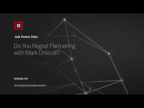 Do You Regret Partnering with Mark Driscoll? // Ask Pastor John