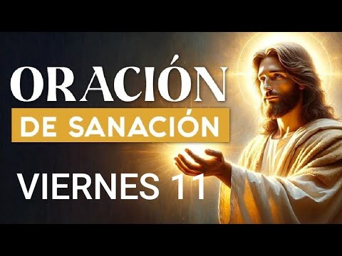 ORACIÓN DE SANACIÓN.  VIERNES 11 DE OCTUBRE DE 2024.