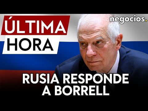 ÚLTIMA HORA | Rusia responde a Borrell que llevará a los tribunales a los que toquen sus activos