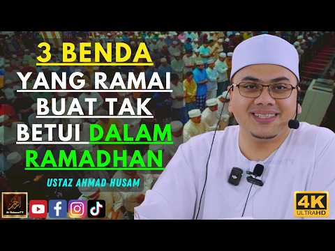 Ustaz Ahmad Husam - 3 BENDA YANG RAMAI BUAT TAK BETUI DALAM RAMADHAN
