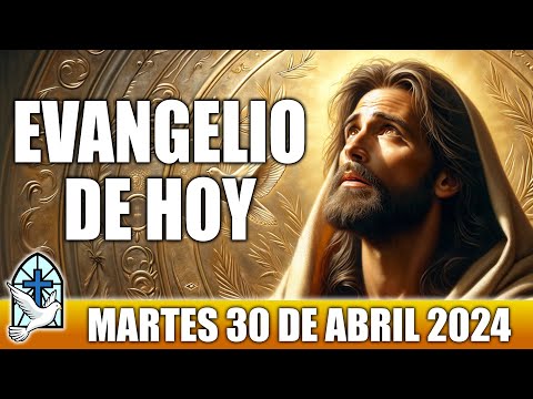 Evangelio De Hoy MARTES 30 De ABRIL 2024 ORACION Y REFLEXION Santo Evangelio Del Día De Hoy