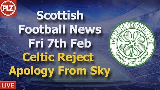 Celtic Reject ‘Inadequate’ Sky Apology – Friday 7th February – PLZ Scottish Football News