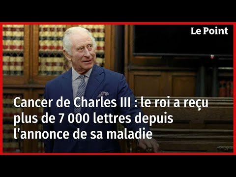 Cancer de Charles III : le roi a reçu plus de 7 000 lettres depuis l’annonce de sa maladie