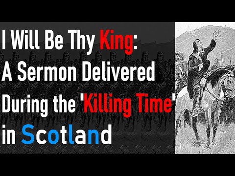 I Will Be Thy King: A Sermon Delivered During the 'Killing Time' in Scotland - Richard Cameron