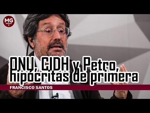 ONU, CIDH Y PETRO, HIPÓCRITAS DE PRIMERA  Columna de Francisco Santos