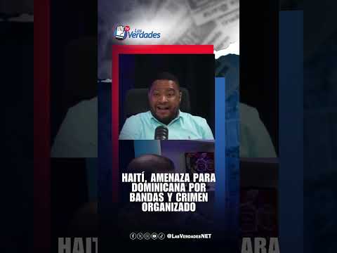 Haití  Amenaza para Dominicana por bandas y crimen organizado
