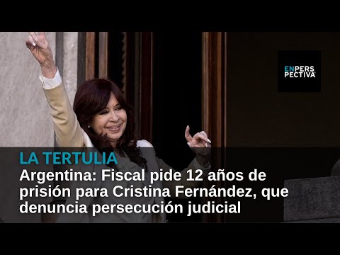 Argentina: Fiscal pide 12 años de prisión para Cristina Fernández, que denuncia persecución judicial