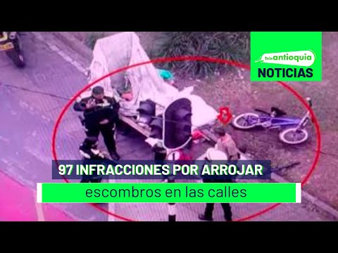 97 infracciones por arrojar escombros en las calles - Teleantioquia Noticias