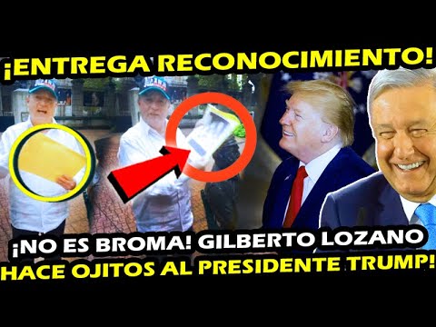 NO ES BROMA ¡ GILBERTO LOZANO LE HACE OJITOS AL PRESIDENTE DONALD TRUMP ! LE ENTREGA RECONOCIMIENTO