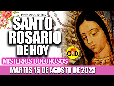 EL SANTO ROSARIO DE HOY MARTES 15 DE AGOSTO DE 2023 MISTERIOS DOLOROSOS EL SANTO ROSARIO MARIA