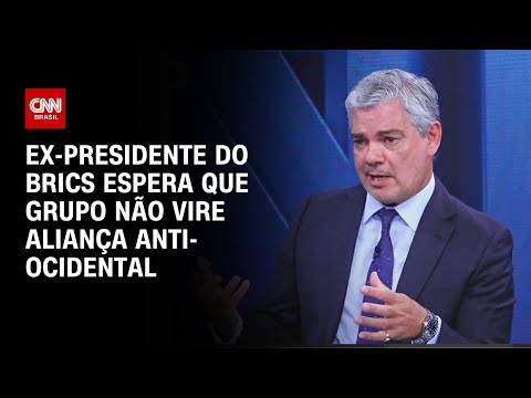 ​Ex-presidente do Brics espera que grupo não vire aliança anti-ocidental | CNN ENTREVISTAS