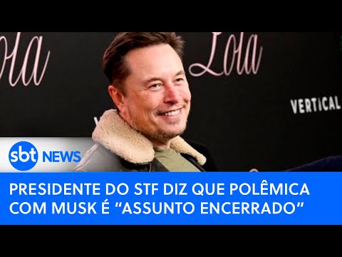 Presidente do STF diz que polêmica com Musk é “assunto encerrado”