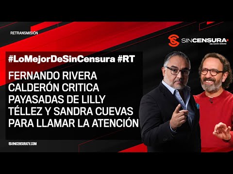 #LoMejorDeSinCensura #RT | FERNANDO RIVERA CALDERÓN CRITICA PAYASADAS DE LILLY TÉLLEZ Y SANDRA...