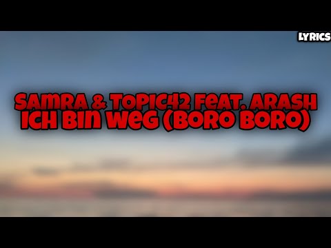 Samra & TOPIC42 feat. Arash - Ich bin weg (Boro Boro) [LYRICS]