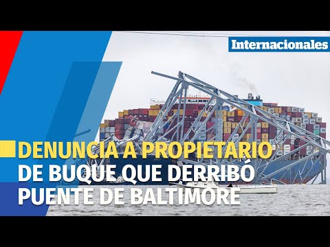 Baltimore denuncia al propietario y administrador del buque que derribó un puente en EUA