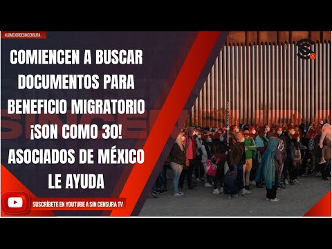 COMIENCEN A BUSCAR DOCUMENTOS PARA BENEFICIO MIGRATORIO ¡SON COMO 30! ASOCIADOS DE MÉXICO LE AYUDA