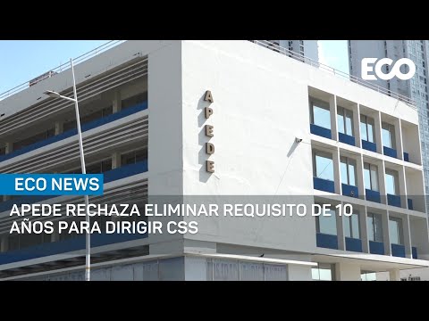 APEDE rechaza eliminar requisito de 10 años para dirigir CSS | #EcoNews