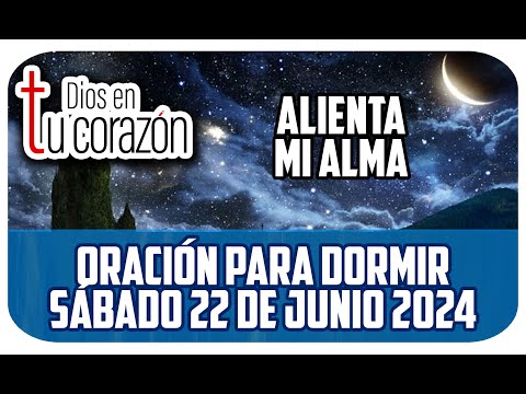 Oración de la noche de hoy Sábado 22 de Junio 2024 - Alienta mi alma