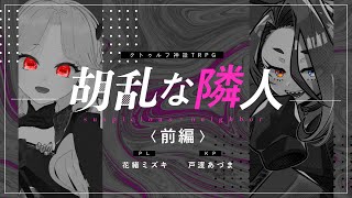 【クトゥルフ神話TRPG】胡乱な隣人〈前編〉 #チッチェブラデイ　PL：花緒ミズキ　KP：戸渡あづま