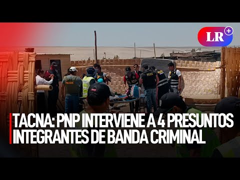 Tacna: PNP interviene a 4 presuntos INTEGRANTES de BANDA CRIMINAL cerca de la FRONTERA con CHILE #LR