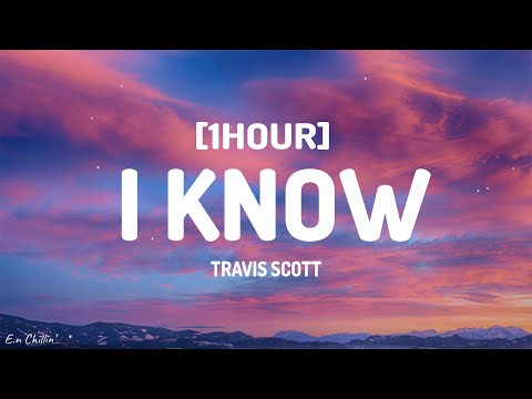 Travis Scott - I KNOW ? (Lyrics) [1HOUR]