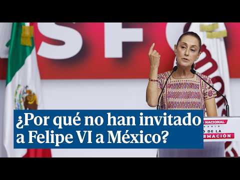 Claudia Sheinbaum no ha invitado a Felipe VI por no haber respondido a una carta de López Obrador