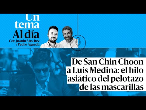 PODCAST | De San Chin Choon a Luis Medina: el hilo asiático del pelotazo de las mascarillas