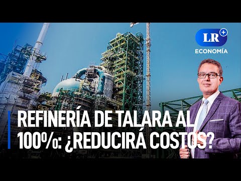 Refinería de Talara al 100%: ¿es la solución para abaratar precios de combustibles? | LR+ Economía