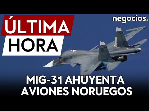 ÚLTIMA HORA | Un caza MIG-31 ruso ahuyenta a un avión de patrulla de la fuerza aérea Noruega