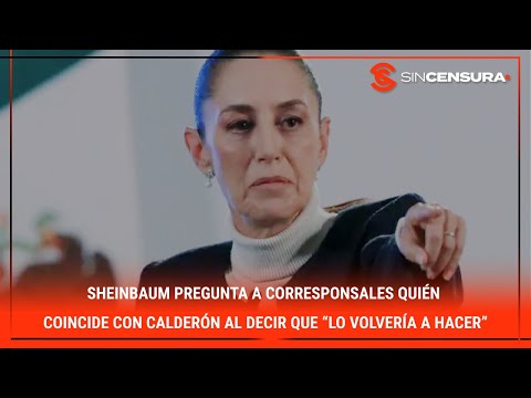 #Sheinbaum pregunta a corresponsales quién coincide con #Calderón al decir que “lo volvería a hacer”