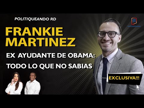 FRANKIE MARTINEZ EX AYUDANTE DE OBAMA:TODO LO QUE NO SABIAS QUE HACIA EN PRIVADO EN POLITIQUEANDO RD